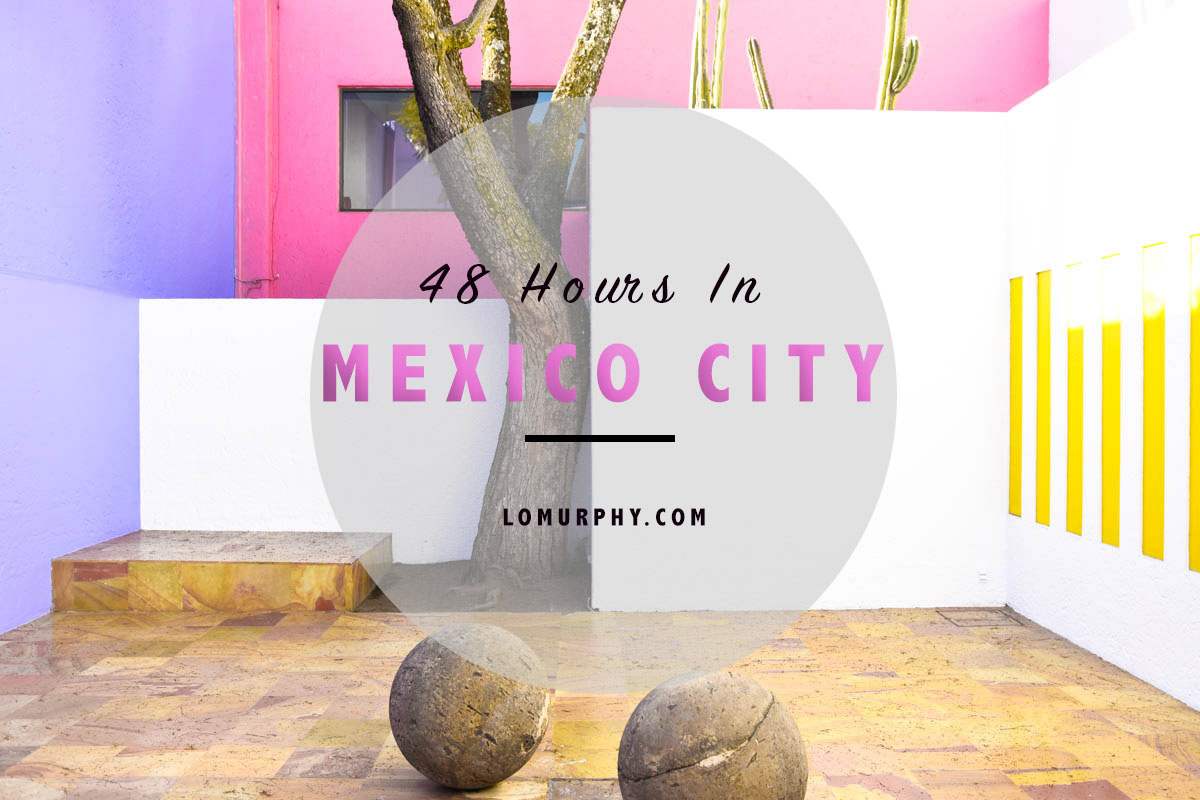 48 Hours in Mexico City